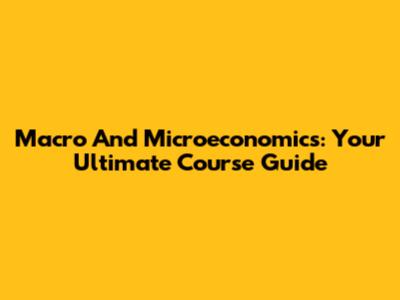 Macro And Microeconomics: Your Ultimate Course Guide