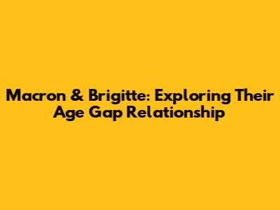 Macron & Brigitte: Exploring Their Age Gap Relationship