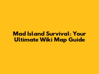 Mad Island Survival: Your Ultimate Wiki Map Guide
