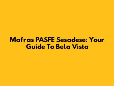 Mafra's PASFE Sesadese: Your Guide To Bela Vista