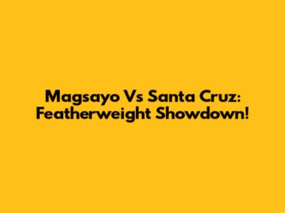 Magsayo Vs Santa Cruz: Featherweight Showdown!