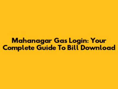 Mahanagar Gas Login: Your Complete Guide To Bill Download