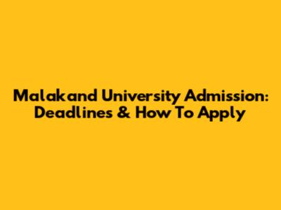 Malakand University Admission: Deadlines & How To Apply