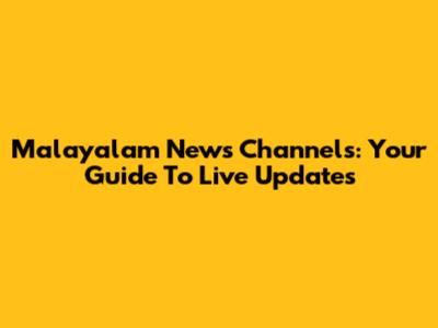 Malayalam News Channels: Your Guide To Live Updates