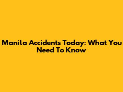 Manila Accidents Today: What You Need To Know