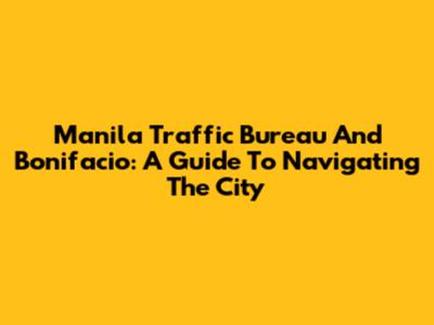 Manila Traffic Bureau And Bonifacio: A Guide To Navigating The City