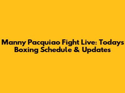 Manny Pacquiao Fight Live: Today's Boxing Schedule & Updates