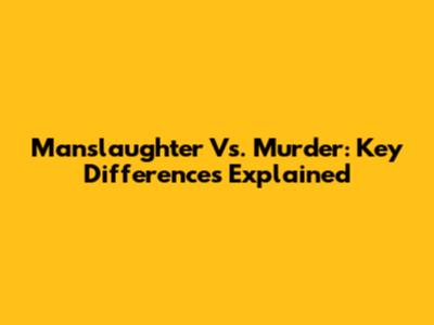 Manslaughter Vs. Murder: Key Differences Explained