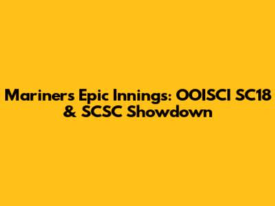 Mariners' Epic Innings: OOISCI SC18 & SCSC Showdown