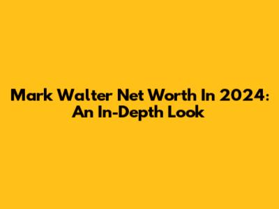 Mark Walter Net Worth In 2024: An In-Depth Look
