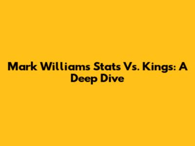 Mark Williams' Stats Vs. Kings: A Deep Dive