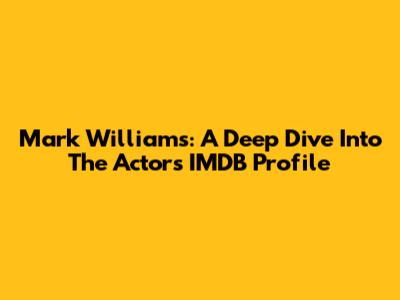Mark Williams: A Deep Dive Into The Actor's IMDB Profile
