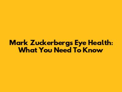 Mark Zuckerberg's Eye Health: What You Need To Know