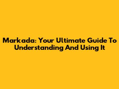 Markada: Your Ultimate Guide To Understanding And Using It