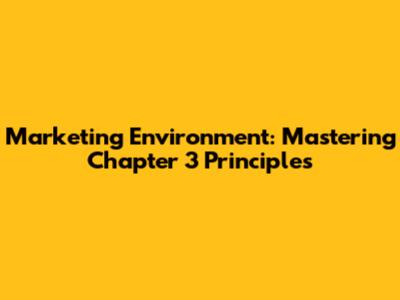 Marketing Environment: Mastering Chapter 3 Principles