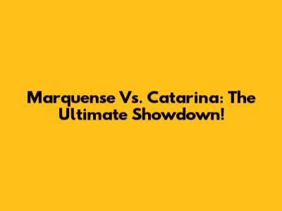 Marquense Vs. Catarina: The Ultimate Showdown!