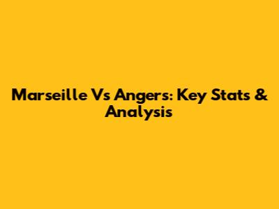 Marseille Vs Angers: Key Stats & Analysis
