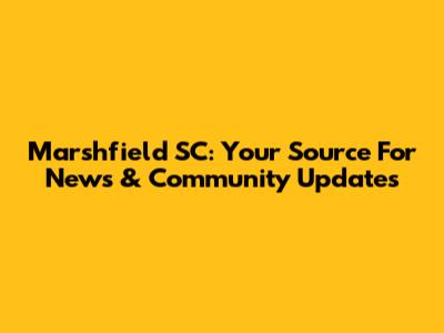 Marshfield SC: Your Source For News & Community Updates