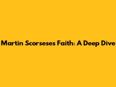 Martin Scorsese's Faith: A Deep Dive