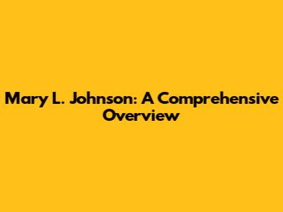 Mary L. Johnson: A Comprehensive Overview