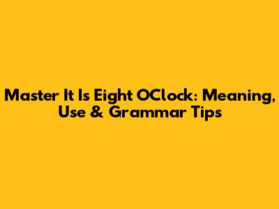 Master 'It Is Eight O'Clock': Meaning, Use & Grammar Tips