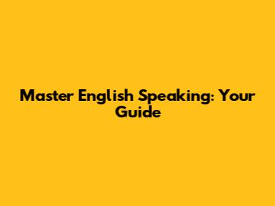 Master English Speaking: Your Guide