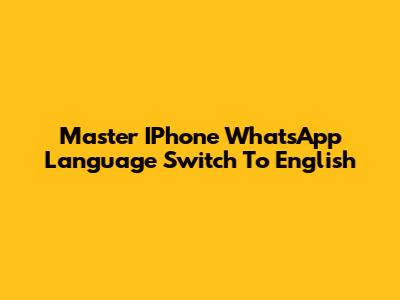 Master IPhone WhatsApp Language Switch To English