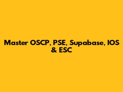 Master OSCP, PSE, Supabase, IOS & ESC
