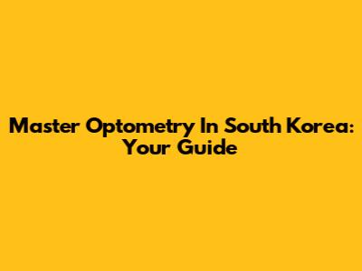 Master Optometry In South Korea: Your Guide