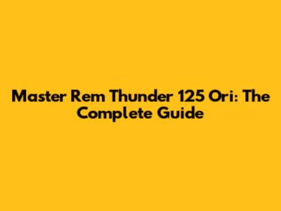 Master Rem Thunder 125 Ori: The Complete Guide