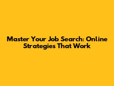 Master Your Job Search: Online Strategies That Work