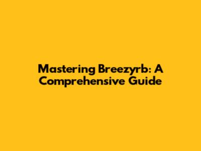 Mastering Breezyrb: A Comprehensive Guide