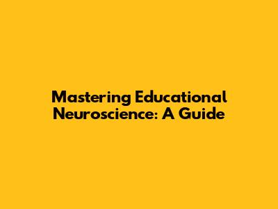 Mastering Educational Neuroscience: A Guide