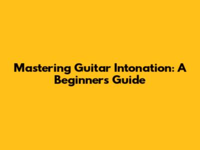 Mastering Guitar Intonation: A Beginner's Guide