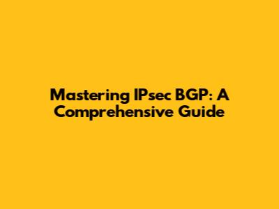 Mastering IPsec BGP: A Comprehensive Guide