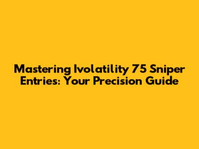 Mastering Ivolatility 75 Sniper Entries: Your Precision Guide