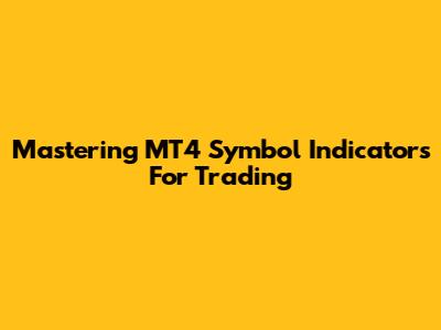 Mastering MT4 Symbol Indicators For Trading