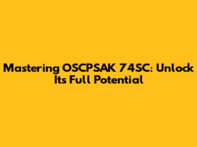 Mastering OSCPSAK 74SC: Unlock Its Full Potential