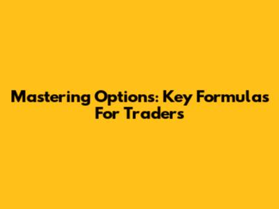 Mastering Options: Key Formulas For Traders