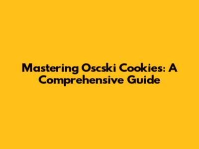 Mastering Oscski Cookies: A Comprehensive Guide
