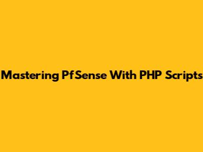 Mastering PfSense With PHP Scripts