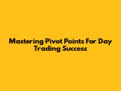 Mastering Pivot Points For Day Trading Success