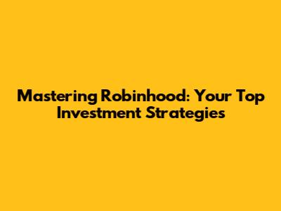 Mastering Robinhood: Your Top Investment Strategies