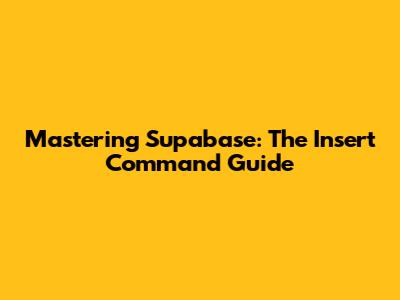 Mastering Supabase: The Insert Command Guide