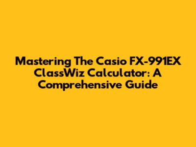 Mastering The Casio FX-991EX ClassWiz Calculator: A Comprehensive Guide