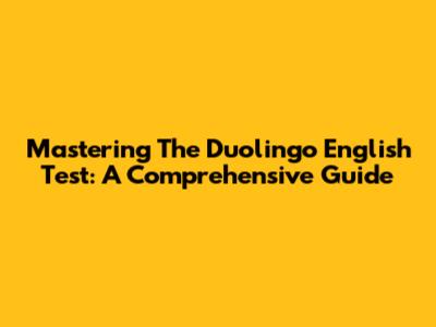 Mastering The Duolingo English Test: A Comprehensive Guide