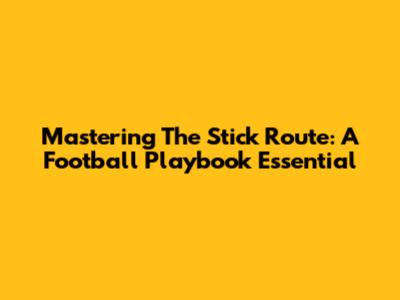 Mastering The Stick Route: A Football Playbook Essential