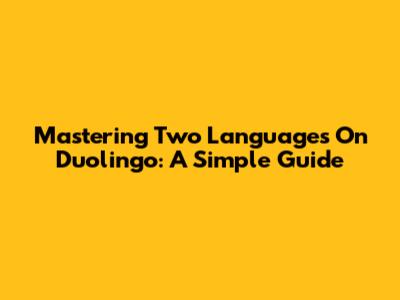 Mastering Two Languages On Duolingo: A Simple Guide