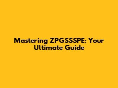 Mastering ZPGSSSPE: Your Ultimate Guide