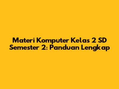 Materi Komputer Kelas 2 SD Semester 2: Panduan Lengkap